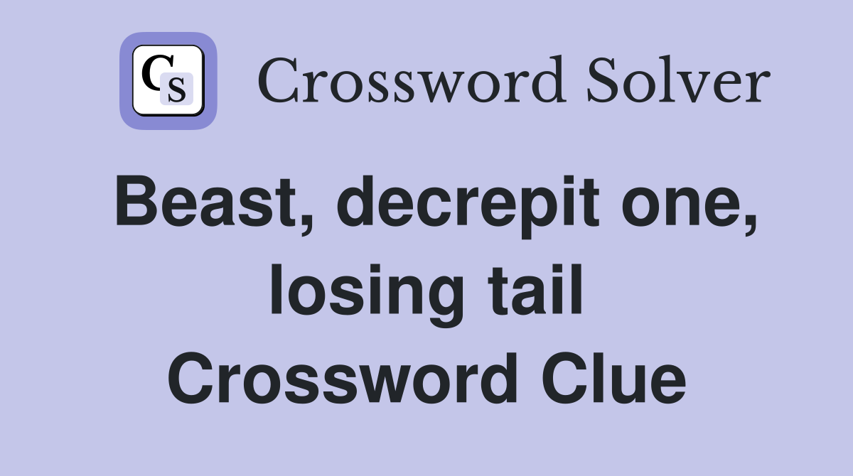 Beast, decrepit one, losing tail Crossword Clue Answers Crossword